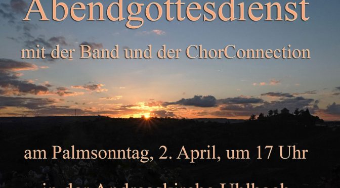 Uhlbach – Palmsonntag 2.4.2023 – Gottesdienst mit Band und ChorConnection